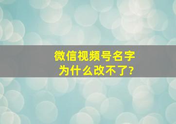 微信视频号名字为什么改不了?