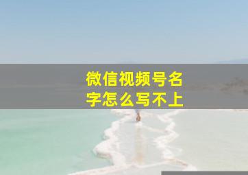 微信视频号名字怎么写不上