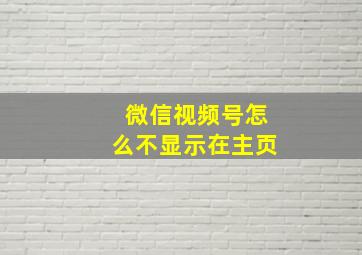 微信视频号怎么不显示在主页