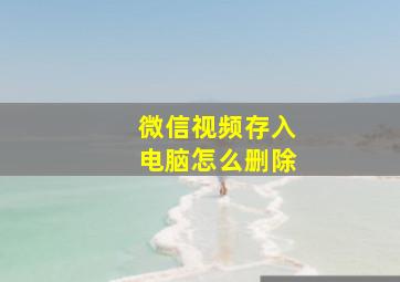 微信视频存入电脑怎么删除