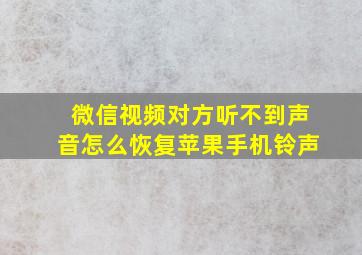 微信视频对方听不到声音怎么恢复苹果手机铃声