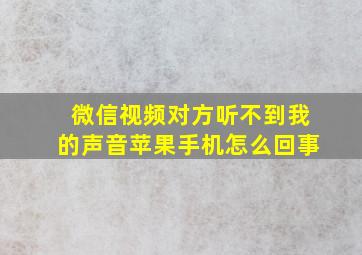 微信视频对方听不到我的声音苹果手机怎么回事