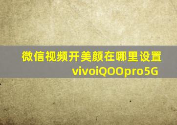 微信视频开美颜在哪里设置vivoiQOOpro5G