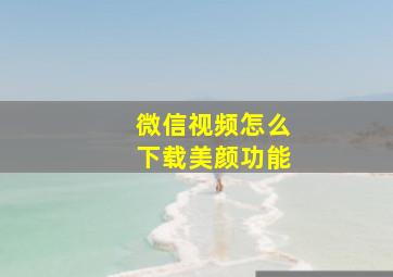 微信视频怎么下载美颜功能