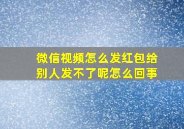 微信视频怎么发红包给别人发不了呢怎么回事