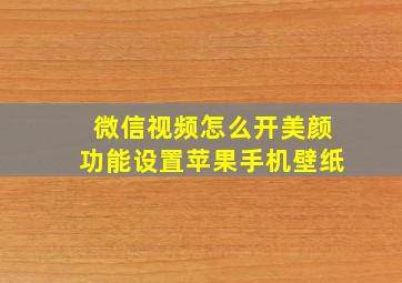 微信视频怎么开美颜功能设置苹果手机壁纸