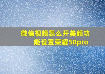 微信视频怎么开美颜功能设置荣耀50pro