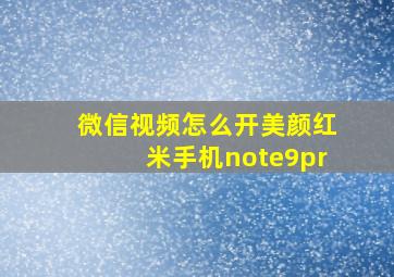 微信视频怎么开美颜红米手机note9pr