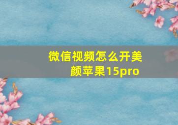 微信视频怎么开美颜苹果15pro