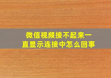 微信视频接不起来一直显示连接中怎么回事