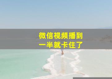 微信视频播到一半就卡住了