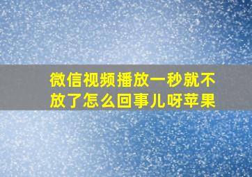 微信视频播放一秒就不放了怎么回事儿呀苹果