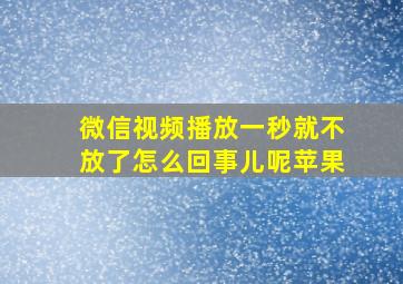 微信视频播放一秒就不放了怎么回事儿呢苹果