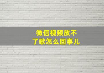 微信视频放不了歌怎么回事儿