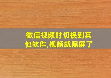 微信视频时切换到其他软件,视频就黑屏了