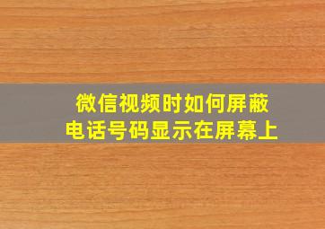 微信视频时如何屏蔽电话号码显示在屏幕上