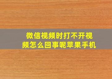 微信视频时打不开视频怎么回事呢苹果手机