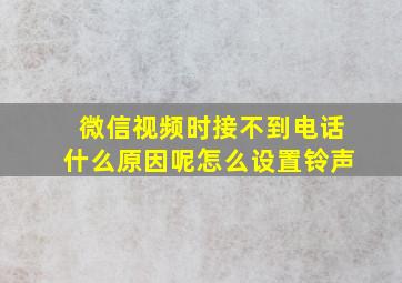 微信视频时接不到电话什么原因呢怎么设置铃声