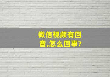 微信视频有回音,怎么回事?