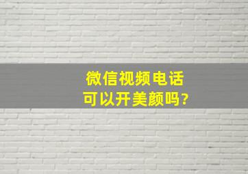 微信视频电话可以开美颜吗?