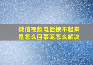 微信视频电话接不起来是怎么回事呢怎么解决