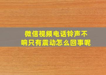 微信视频电话铃声不响只有震动怎么回事呢