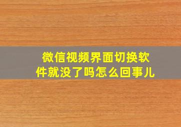 微信视频界面切换软件就没了吗怎么回事儿