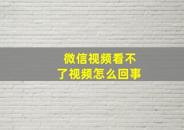 微信视频看不了视频怎么回事