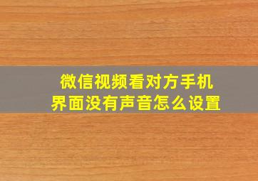 微信视频看对方手机界面没有声音怎么设置