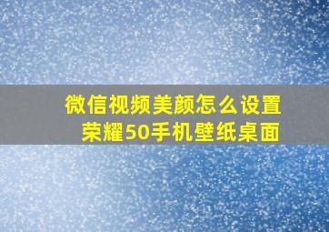 微信视频美颜怎么设置荣耀50手机壁纸桌面