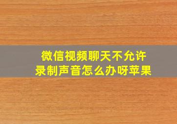 微信视频聊天不允许录制声音怎么办呀苹果