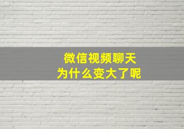 微信视频聊天为什么变大了呢