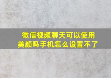 微信视频聊天可以使用美颜吗手机怎么设置不了