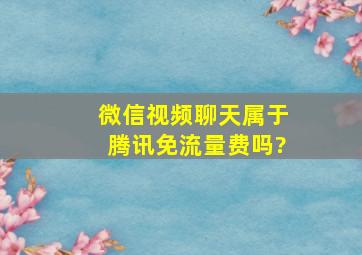 微信视频聊天属于腾讯免流量费吗?