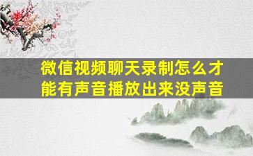 微信视频聊天录制怎么才能有声音播放出来没声音