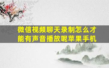 微信视频聊天录制怎么才能有声音播放呢苹果手机