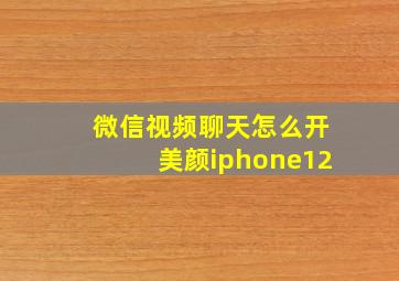 微信视频聊天怎么开美颜iphone12