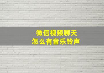 微信视频聊天怎么有音乐铃声