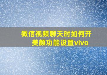 微信视频聊天时如何开美颜功能设置vivo