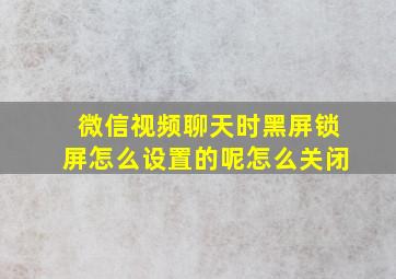 微信视频聊天时黑屏锁屏怎么设置的呢怎么关闭