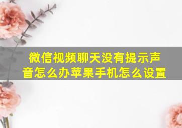 微信视频聊天没有提示声音怎么办苹果手机怎么设置