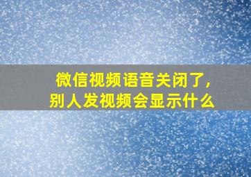 微信视频语音关闭了,别人发视频会显示什么