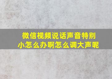 微信视频说话声音特别小怎么办啊怎么调大声呢