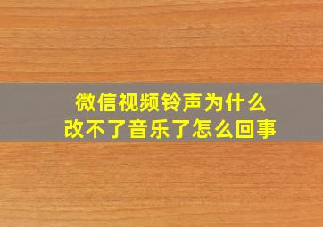 微信视频铃声为什么改不了音乐了怎么回事