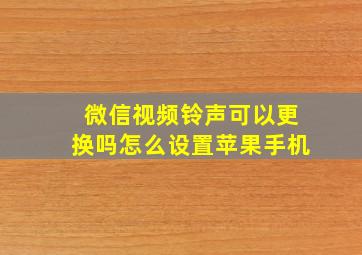 微信视频铃声可以更换吗怎么设置苹果手机