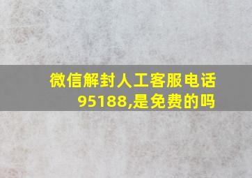 微信解封人工客服电话95188,是免费的吗