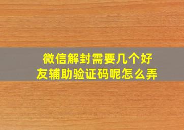 微信解封需要几个好友辅助验证码呢怎么弄