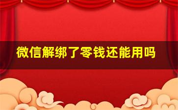 微信解绑了零钱还能用吗