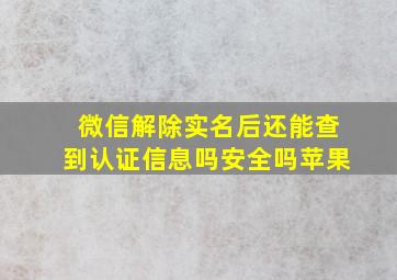 微信解除实名后还能查到认证信息吗安全吗苹果