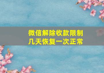 微信解除收款限制几天恢复一次正常